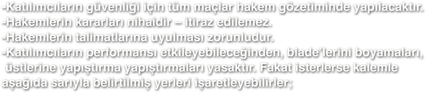 - Turnuva alanında koşmak, itişmek ve sert davranışlarda bulunmak yasaktır. - Güvenliği tehdit eden ya da sportmenlik dışı davranışlar sergileyen katılımcılar turnuvadan diskalifiye edilebilir. - Ebeveyn veya velayet sahibi etkinlik süresince katılımcının yanında bulunmalıdır.